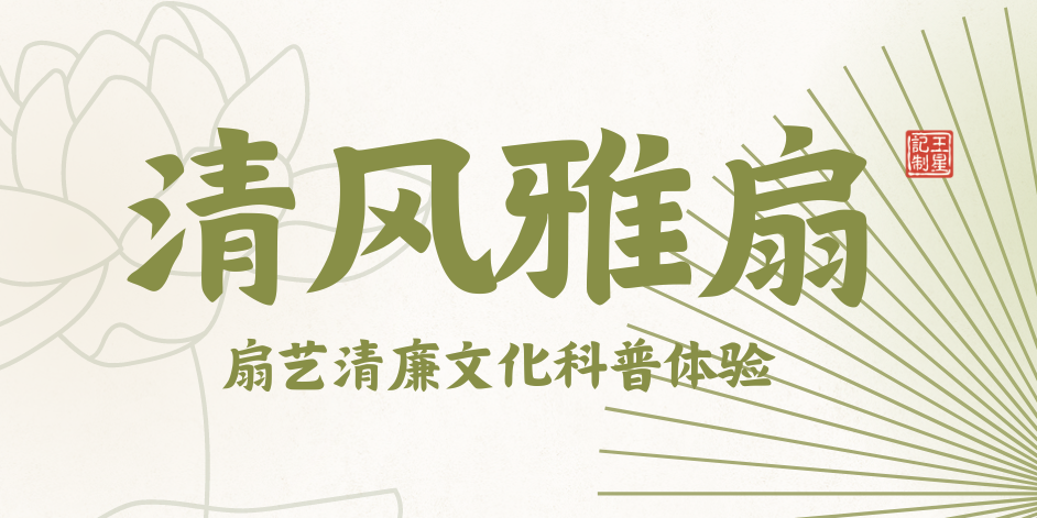 “清風(fēng)雅扇”扇藝清廉文化科普體驗(yàn)招募